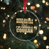 Funny Never Killed A Mountain Lion But Ive Choked A Cougar Crystal Glass Ornament Funny Boyfriend Anniversary Gift For Couple