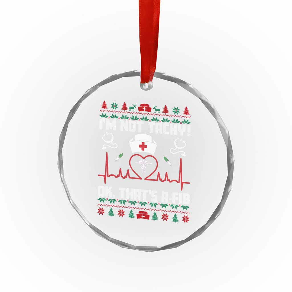 Funny Nurse Christmas Crystal Glass Ornament I Am Not Tachy Ok That Is A Fib - Wonder Print Shop