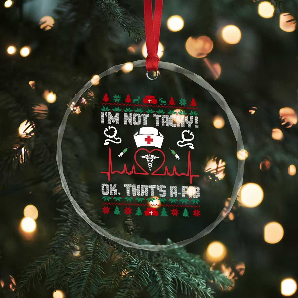 Funny Nurse Christmas Crystal Glass Ornament I Am Not Tachy Ok That Is A Fib - Wonder Print Shop