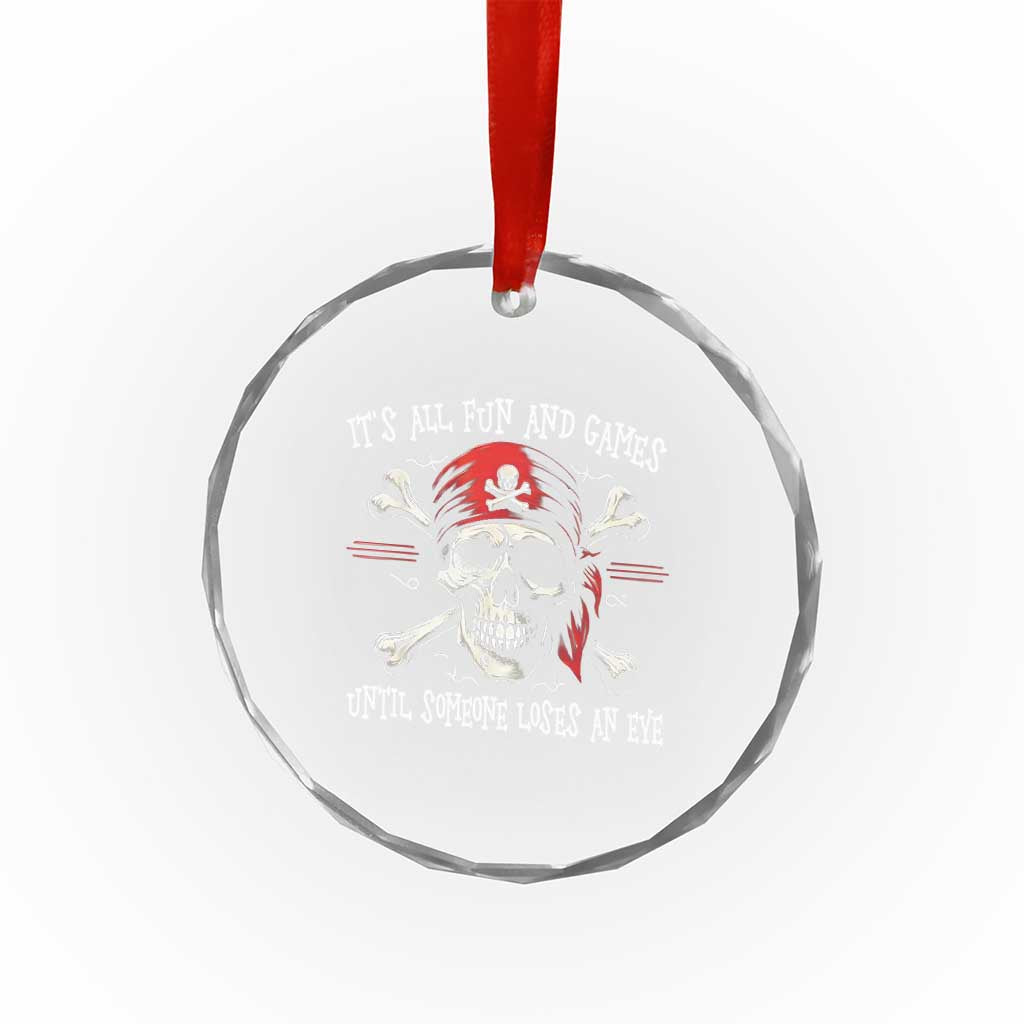 Funny Pirate Crystal Glass Ornament Its All Fun And Games Until Someone Loses An Eye - Wonder Print Shop