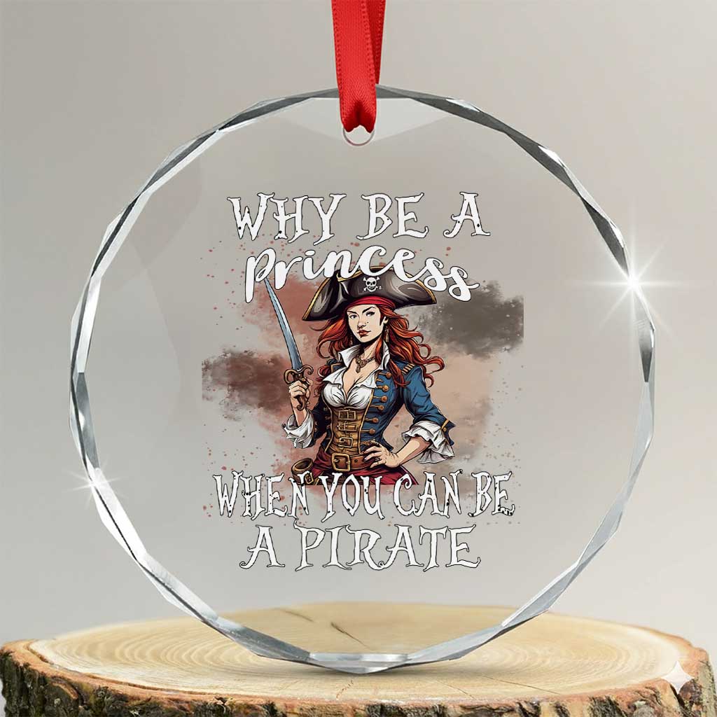 Funny Pirate Crystal Glass Ornament Why Be A Princess When You Can Be A Pirate - Wonder Print Shop