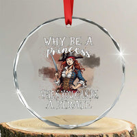 Funny Pirate Crystal Glass Ornament Why Be A Princess When You Can Be A Pirate - Wonder Print Shop