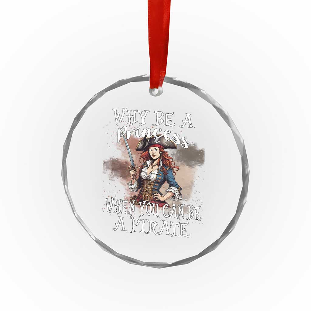 Funny Pirate Crystal Glass Ornament Why Be A Princess When You Can Be A Pirate - Wonder Print Shop