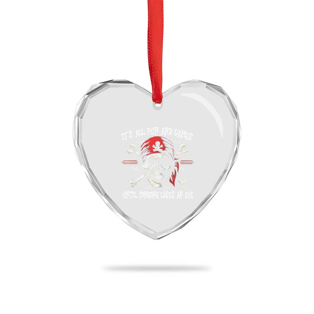 Funny Pirate Heart Crystal Glass Ornament Its All Fun And Games Until Someone Loses An Eye - Wonder Print Shop