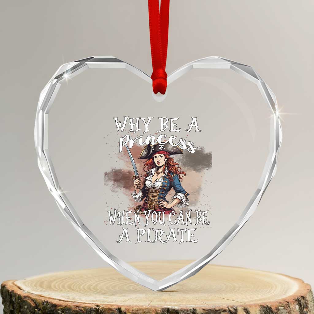 Funny Pirate Heart Crystal Glass Ornament Why Be A Princess When You Can Be A Pirate - Wonder Print Shop