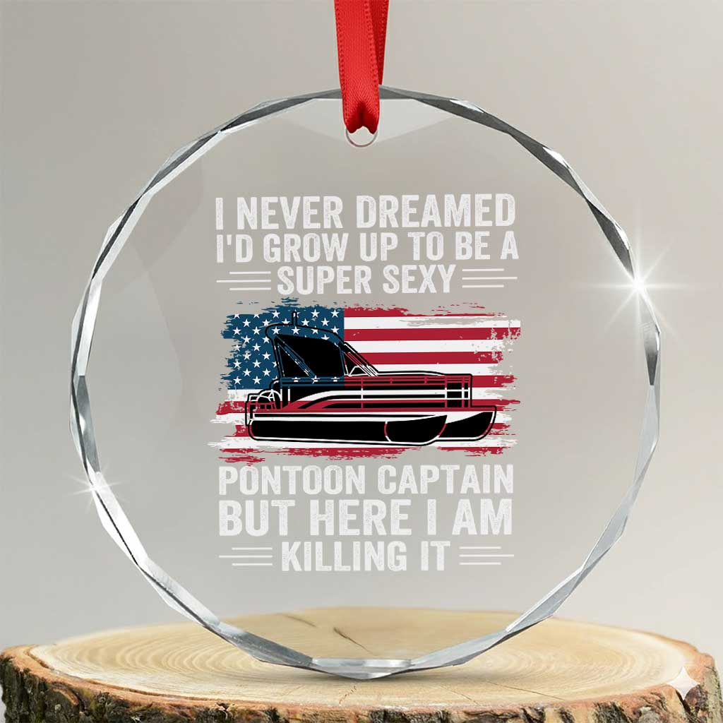 Funny Pontoon Captain Crystal Glass Ornament I Never Dreamed I Would Grow Up To Be Super Sexy - Wonder Print Shop
