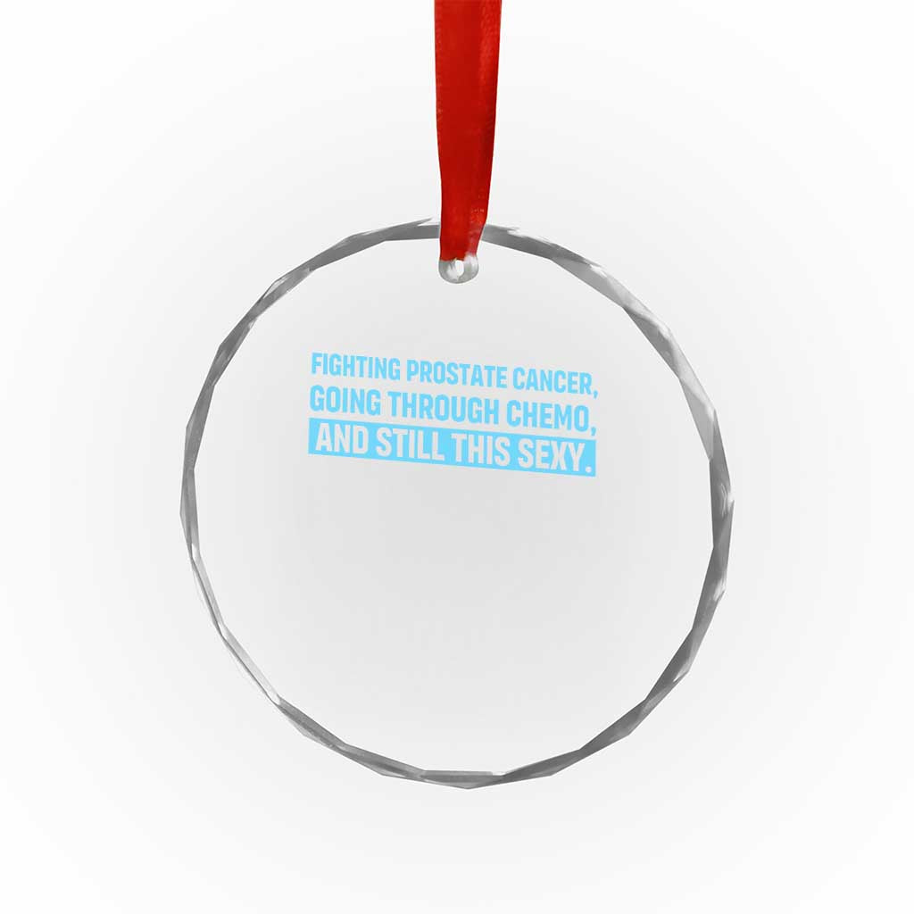 Funny Prostate Cancer Awareness Crystal Glass Ornament Going Through Chemo Still This Sexy