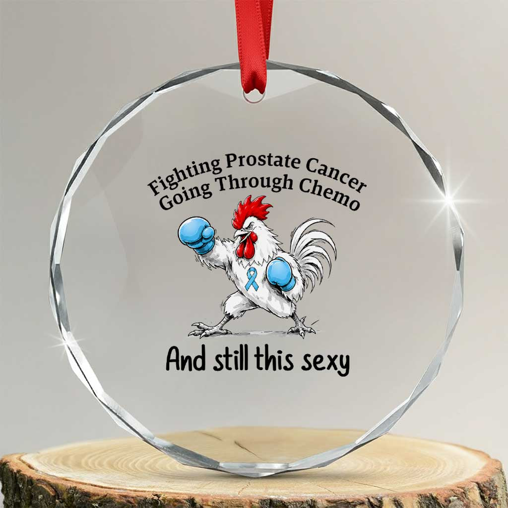 Funny Prostate Cancer Awareness Rooster Graphic Crystal Glass Ornament Going Through Chemo Still This Sexy