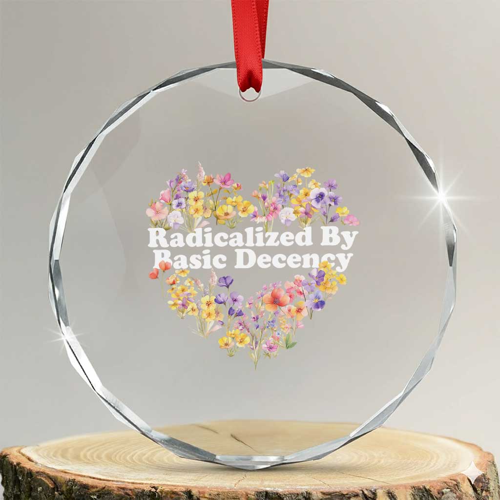 Funny Radicalized By Basic Decency Crystal Glass Ornament Women Floral Heart - Wonder Print Shop