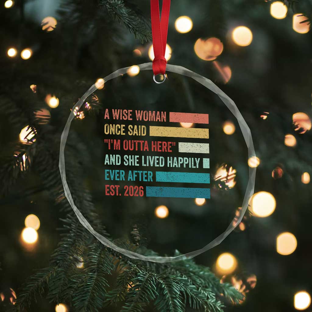 Funny Retired 2026 Crystal Glass Ornament A Wise Woman Once Said I'm Outta Here Retirement Gift