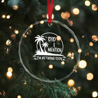 Funny Retirement Crystal Glass Ornament Did I Mention Im Retiring Soon Happy Retiree