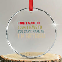 Funny Retirement Crystal Glass Ornament Im Retired I Dont Want To I Dont Have To You Cant Make Me - Wonder Print Shop