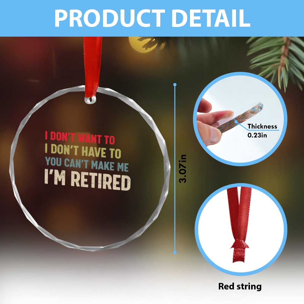 Funny Retirement Crystal Glass Ornament Im Retired I Dont Want To I Dont Have To You Cant Make Me - Wonder Print Shop