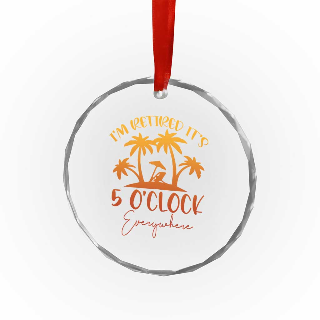 Funny Retirement Crystal Glass Ornament I'm Retired It's 5 O'Clock Everywhere