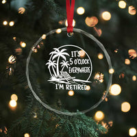 Funny Retirement Crystal Glass Ornament I'm Retired It's 5 O'Clock Everywhere Beach