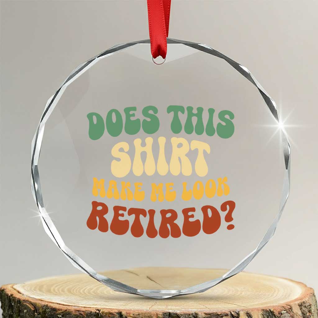 Funny Retirement Does This Make Me Look Retired Crystal Glass Ornament Groovy Retirement TS10