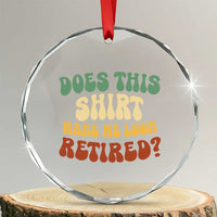 Funny Retirement Does This Make Me Look Retired Crystal Glass Ornament Groovy Retirement TS10