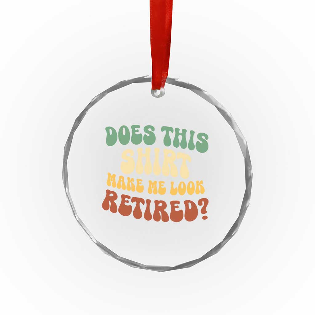 Funny Retirement Does This Make Me Look Retired Crystal Glass Ornament Groovy Retirement TS10