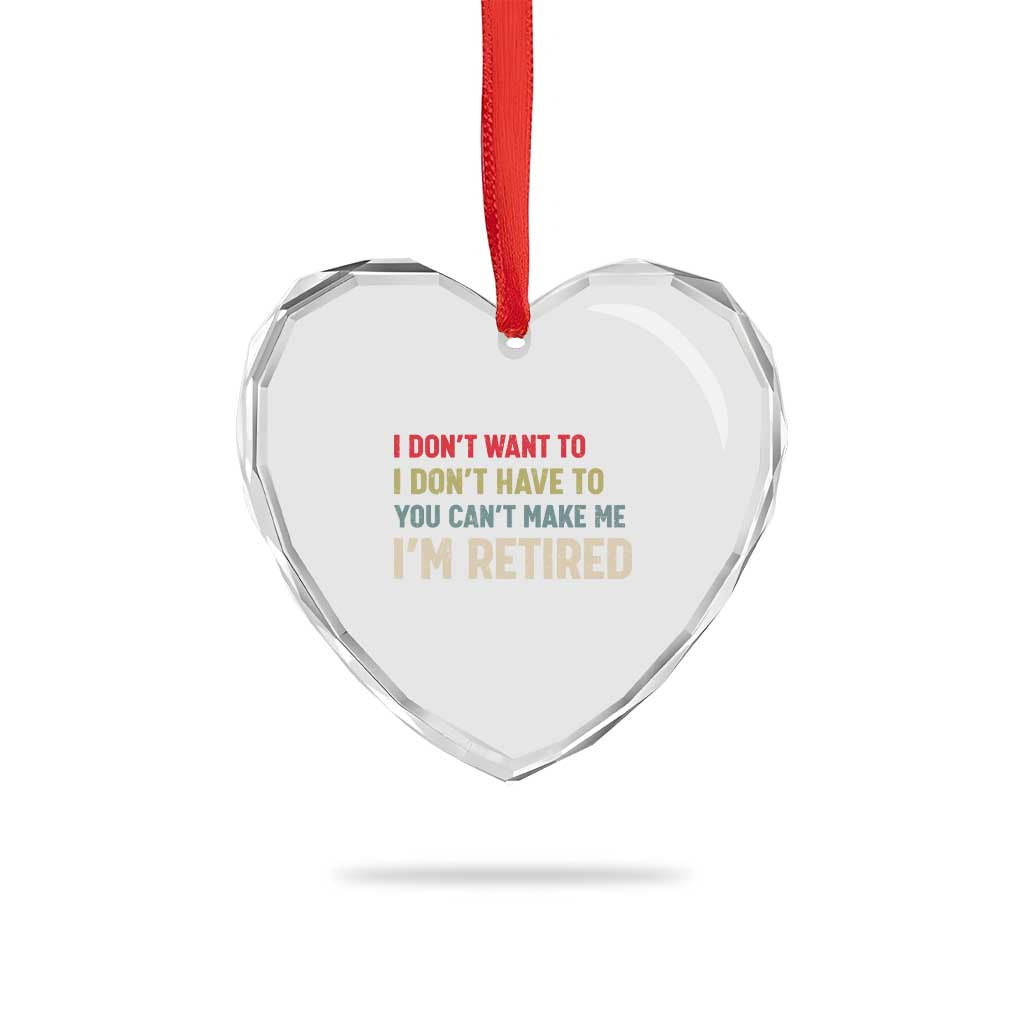 Funny Retirement Heart Crystal Glass Ornament Im Retired I Dont Want To I Dont Have To You Cant Make Me - Wonder Print Shop