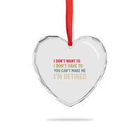 Funny Retirement Heart Crystal Glass Ornament Im Retired I Dont Want To I Dont Have To You Cant Make Me - Wonder Print Shop