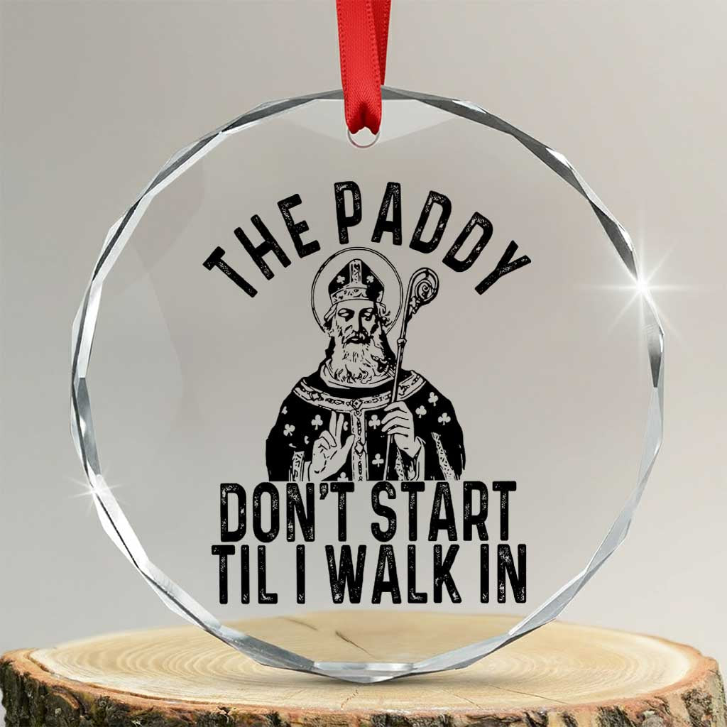 Funny Saint Patrick Crystal Glass Ornament The Paddy Don't Start Til I Walk In St Patrick's Day Humor - Wonder Print Shop