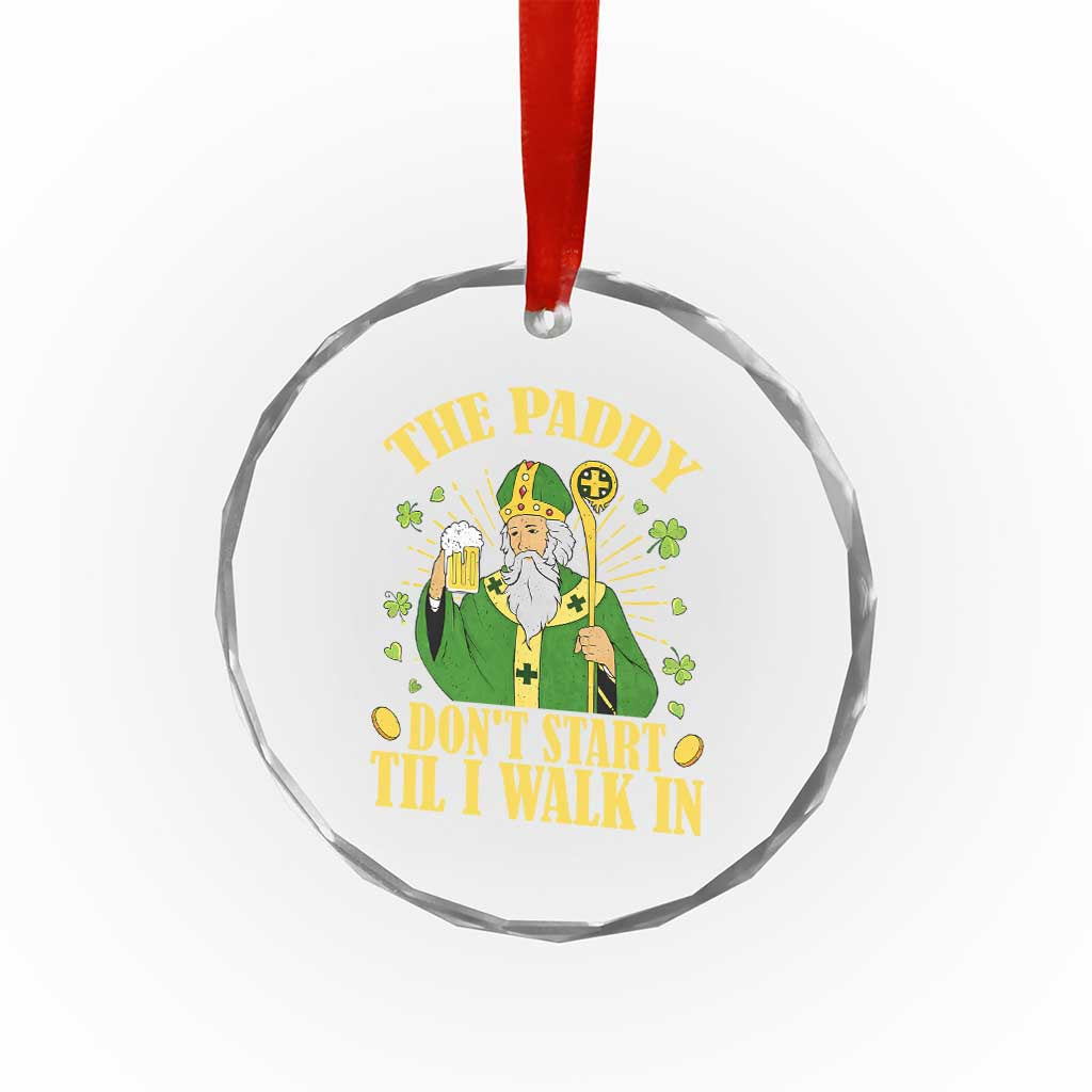 Funny Saint Patrick Drinking Beer Party Humor Crystal Glass Ornament The Paddy Don’t Start Til I Walk In St Patricks Day