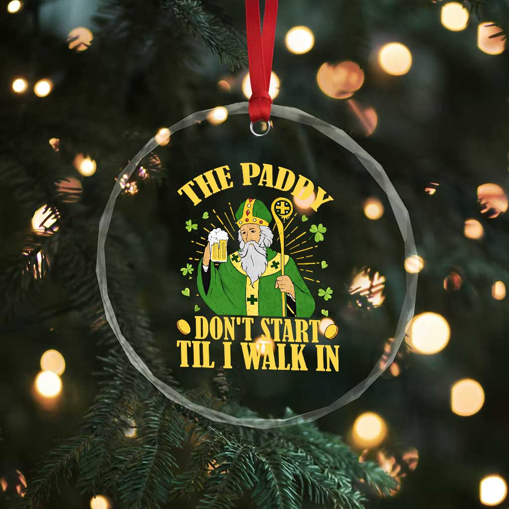 Funny Saint Patrick Drinking Beer Party Humor Crystal Glass Ornament The Paddy Don’t Start Til I Walk In St Patricks Day