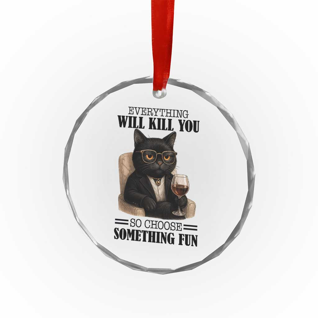 Funny Sarcastic Cat Crystal Glass Ornament Everything Will Kill You So Choose Something Fun - Wonder Print Shop