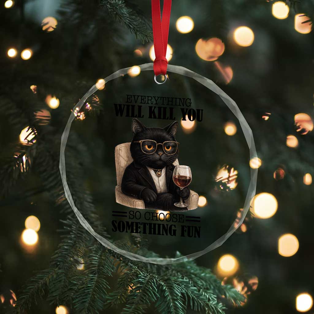 Funny Sarcastic Cat Crystal Glass Ornament Everything Will Kill You So Choose Something Fun - Wonder Print Shop