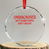 Funny Sarcastic Crystal Glass Ornament Undiagnosed But Something Aint Right
