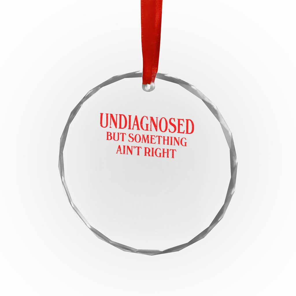 Funny Sarcastic Crystal Glass Ornament Undiagnosed But Something Aint Right