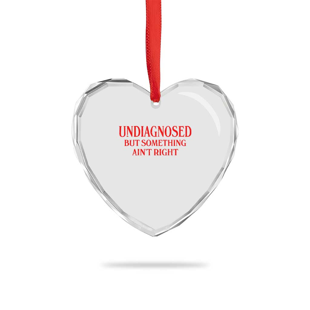 Funny Sarcastic Heart Crystal Glass Ornament Undiagnosed But Something Aint Right