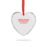 Funny Sarcastic Heart Crystal Glass Ornament Undiagnosed But Something Aint Right