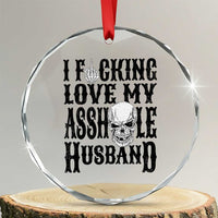 Funny Sarcastic Husband Wife Quotes Crystal Glass Ornament I Fcking Love My Asshole Husband