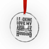 Funny Sarcastic Husband Wife Quotes Crystal Glass Ornament I Fcking Love My Asshole Husband