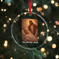Funny Sarcastic Political Satire Crystal Glass Ornament You Are Not Jesus