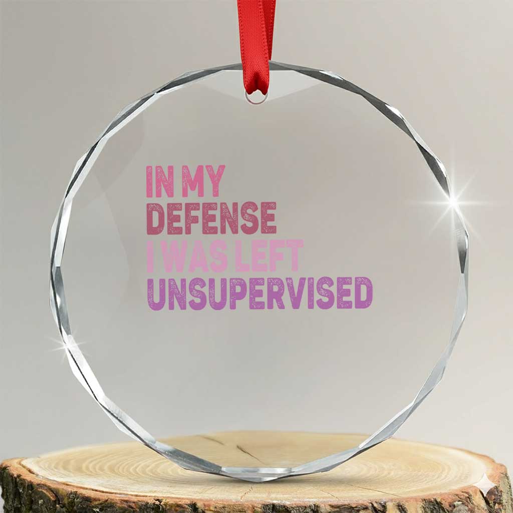 Funny Sarcastic Quote Crystal Glass Ornament In My Defense I Was Left Unsupervised