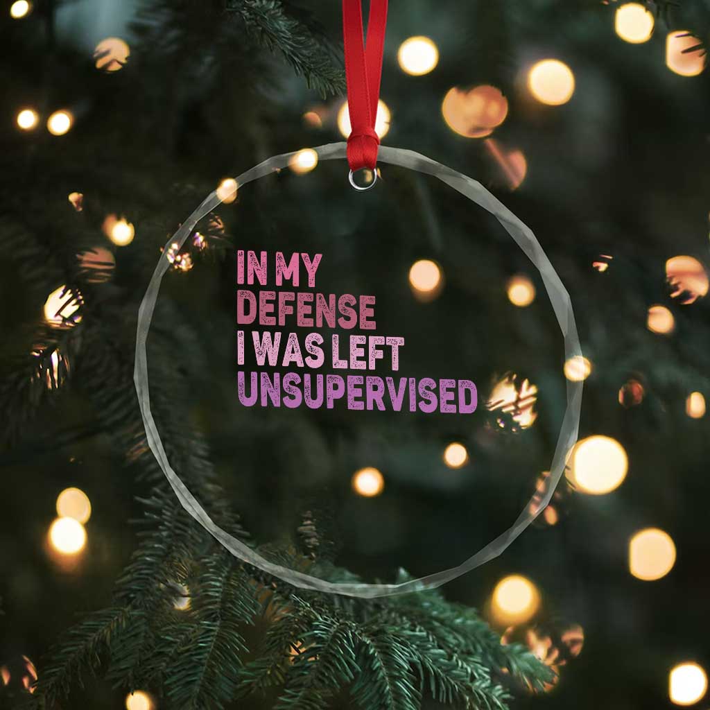 Funny Sarcastic Quote Crystal Glass Ornament In My Defense I Was Left Unsupervised