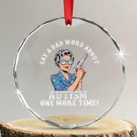Funny Say A Bad Word About Autism One More Time Crystal Glass Ornament Autism Grandma