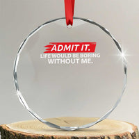 Funny Saying Crystal Glass Ornament Admit It Life Would Be Boring Without Me TS10