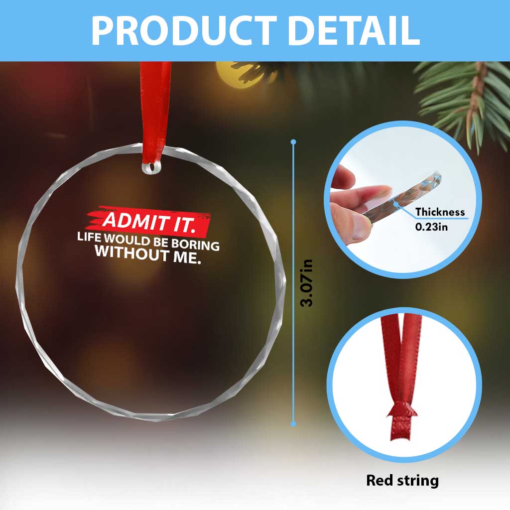 Funny Saying Crystal Glass Ornament Admit It Life Would Be Boring Without Me TS10