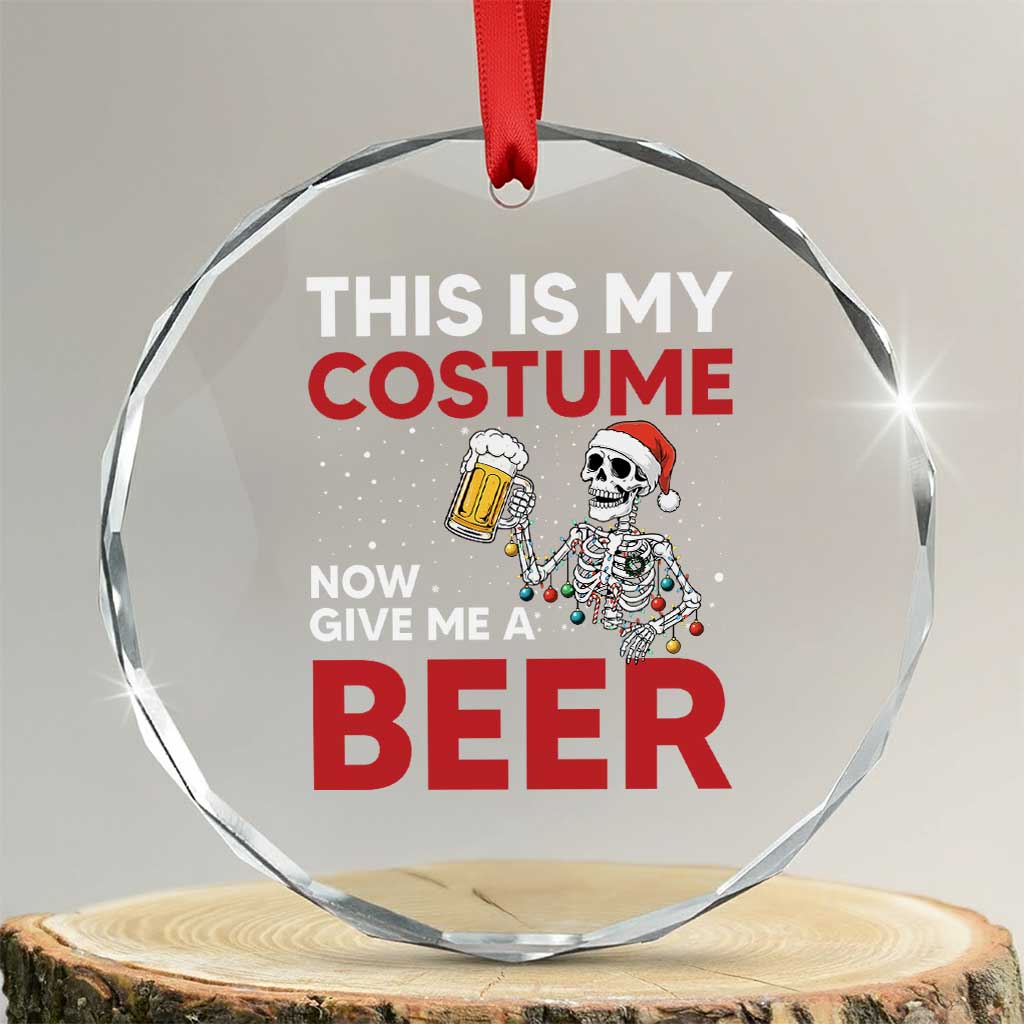 Funny Skeleton Beer Christmas Crystal Glass Ornament This Is My Costume Now Give Me A Beer - Wonder Print Shop
