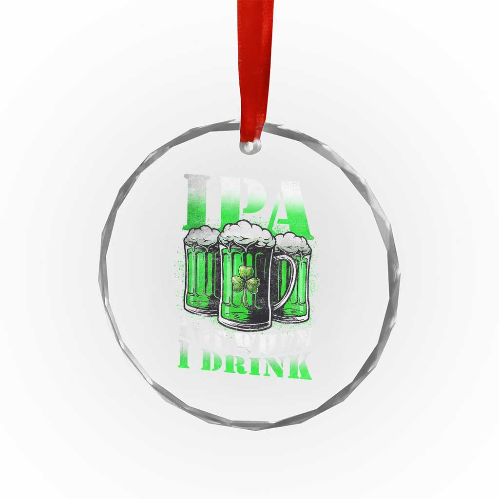 Funny St Patricks Day Beer Lover Crystal Glass Ornament IPA Lot When I Drink Irish Beer Drinking