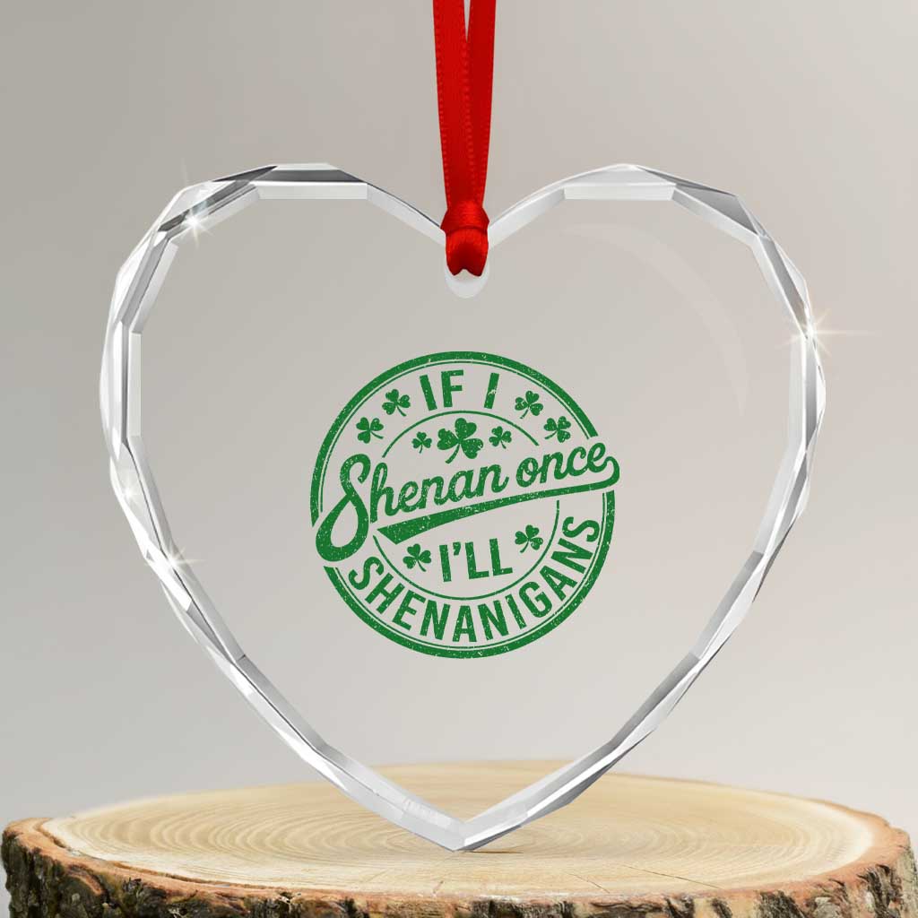 Funny St Patricks Day If I Shenan Once I Will Shenanigan Heart Crystal Glass Ornament