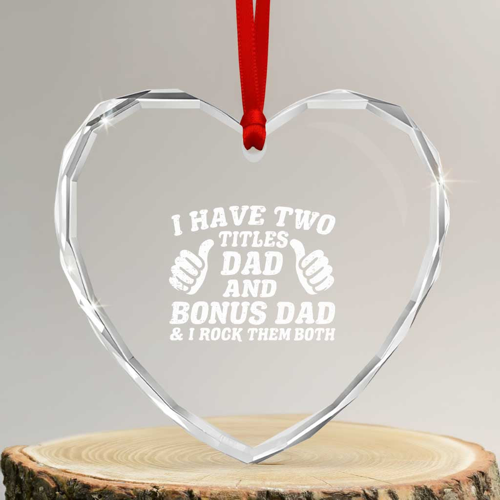 Funny Stepdad Heart Crystal Glass Ornament I Have Two Titles Dad And Bonus Dad
