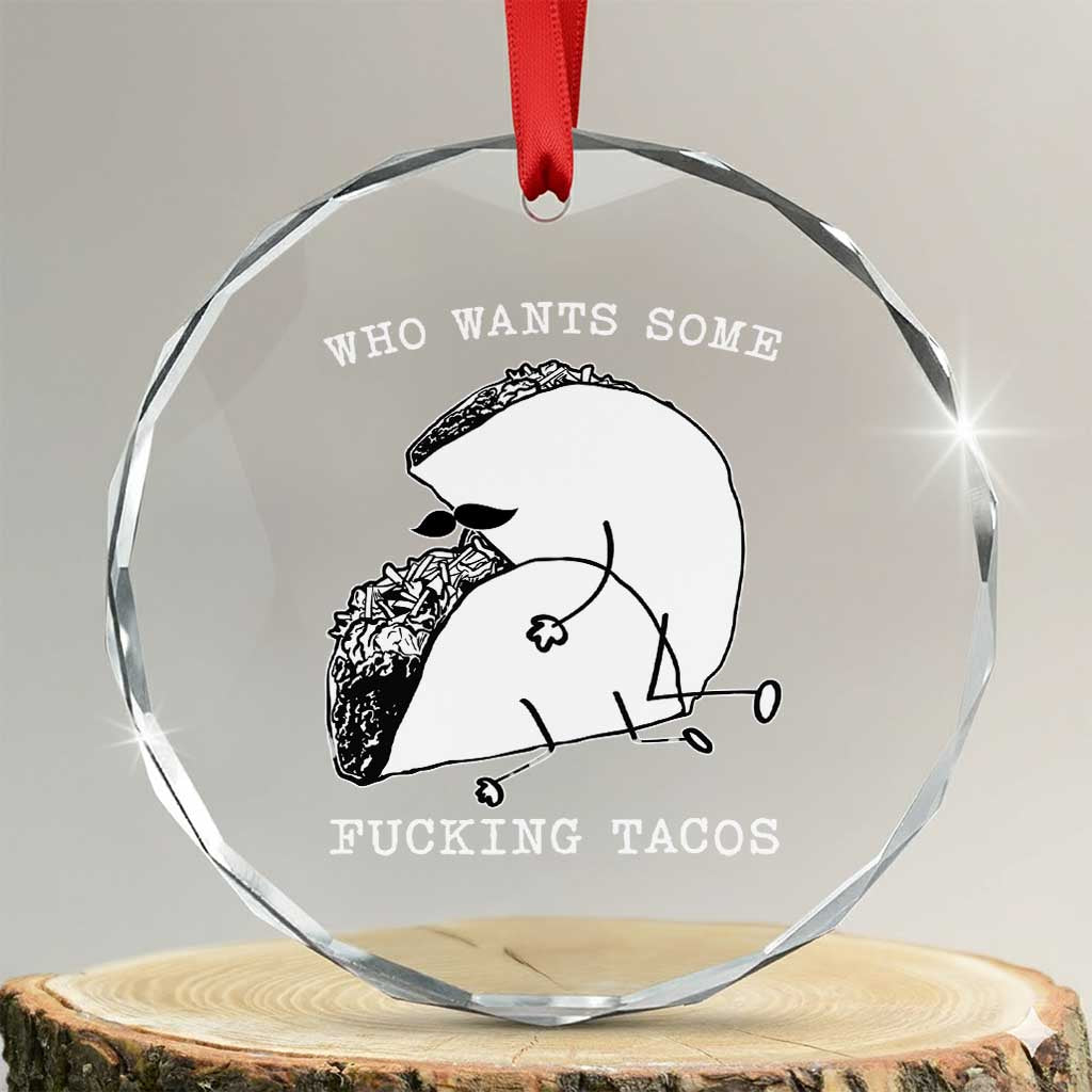 Funny Taco Joke Adult Humor Gift Crystal Glass Ornament Who Wants Fucking Tacos