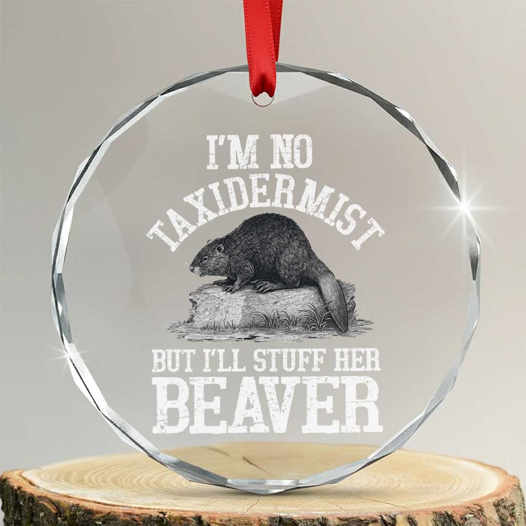 Funny Taxidermy Beaver Crystal Glass Ornament I’m No Taxidermist But I’ll Gladly Stuff Her Beaver Adult Humor Joke - Wonder Print Shop