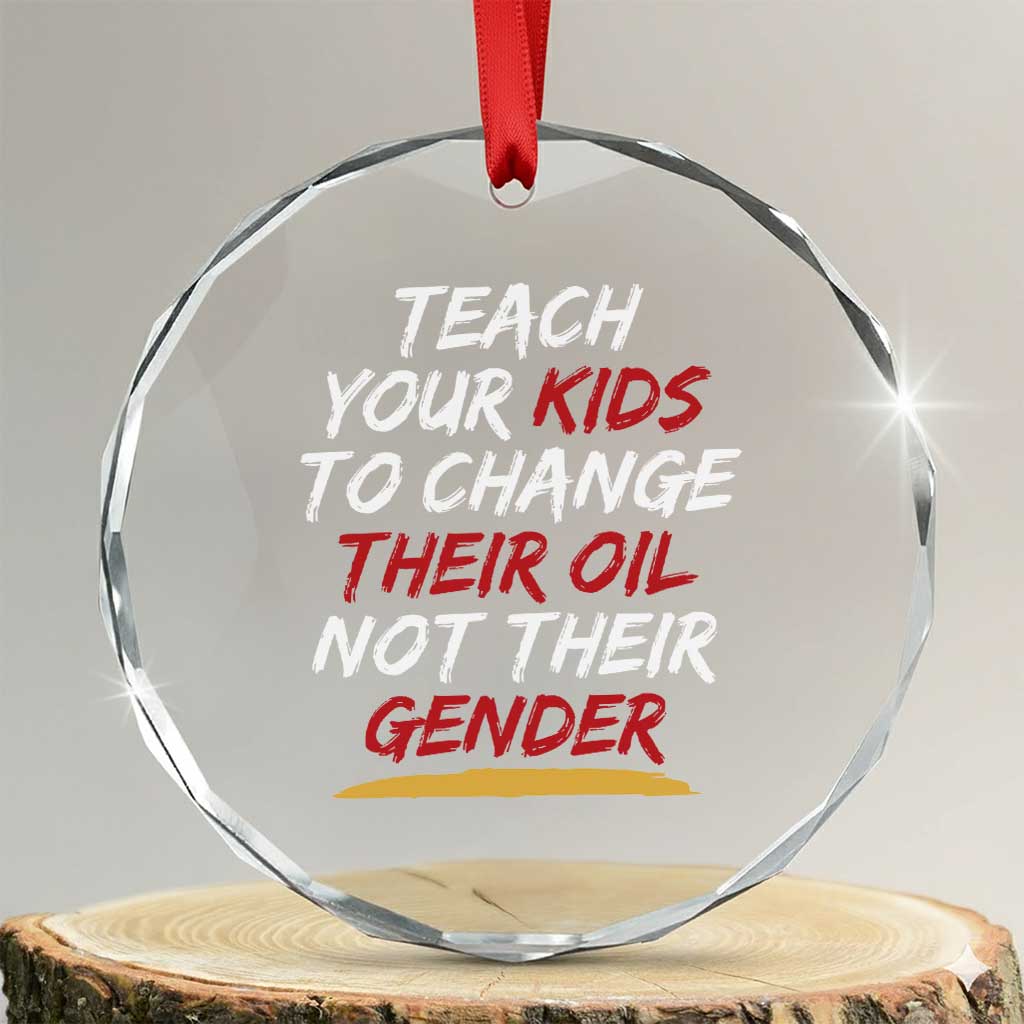 Funny Teach Your Kids To Change Their Oil Not Their Gender Crystal Glass Ornament - Wonder Print Shop