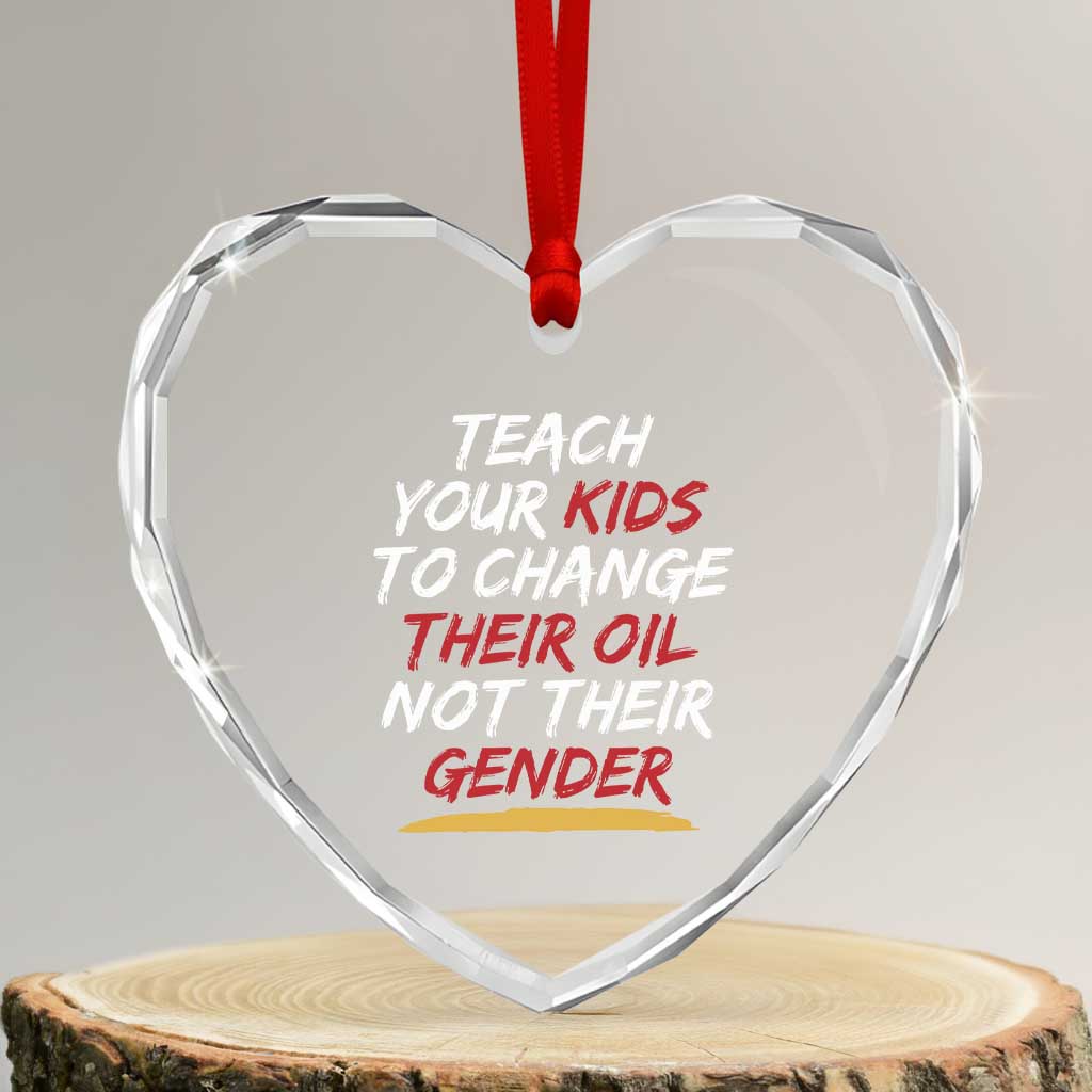 Funny Teach Your Kids To Change Their Oil Not Their Gender Heart Crystal Glass Ornament - Wonder Print Shop