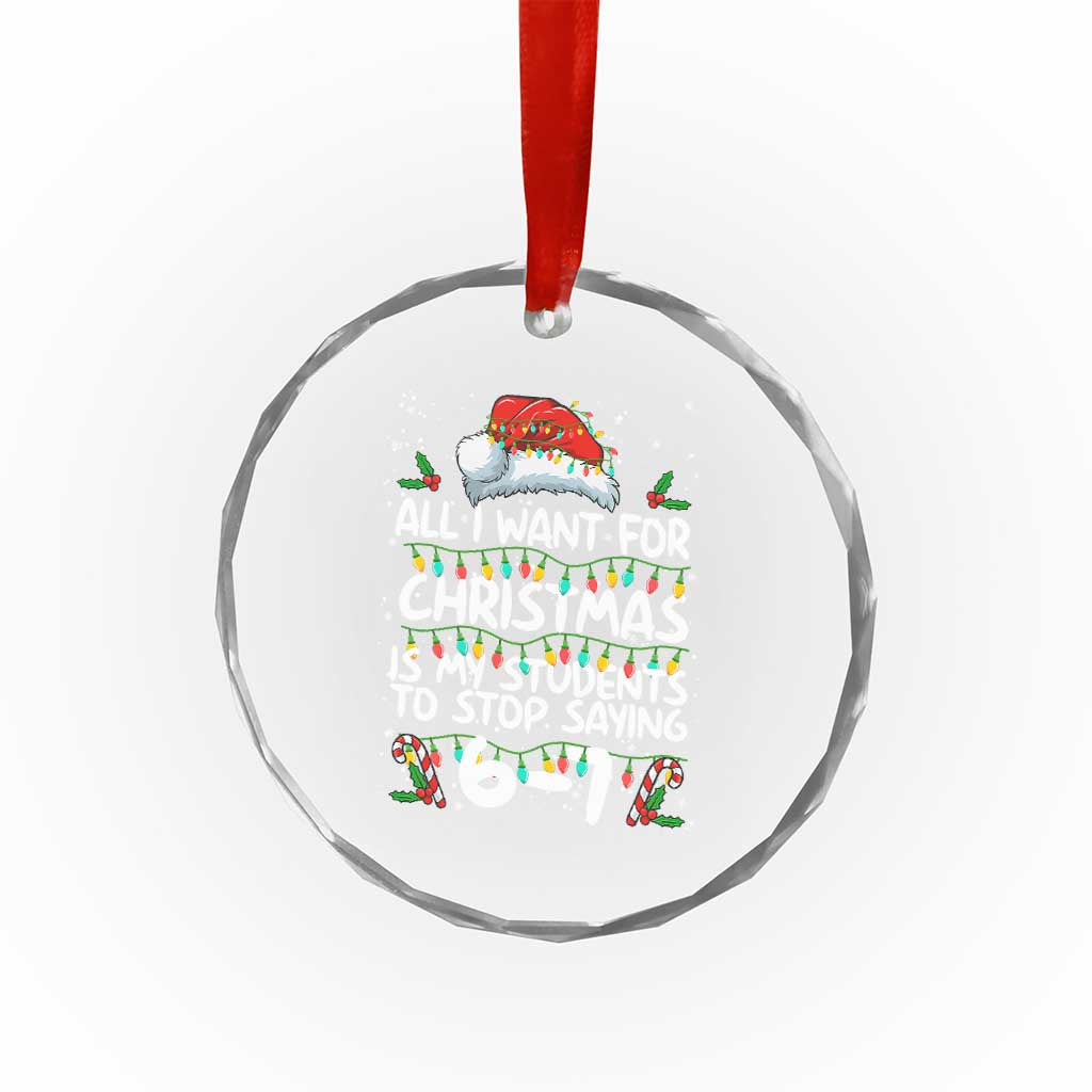 Funny Teacher Christmas 67 Crystal Glass Ornament Students Stop Saying 6-7 Six Seven - Wonder Print Shop